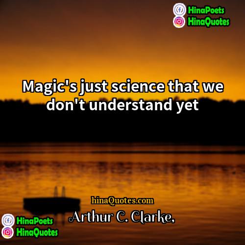 Arthur C Clarke Quotes | Magic's just science that we don't understand